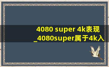 4080 super 4k表现_4080super属于4k入门级吗